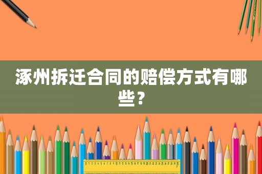 涿州拆遷合同的賠償方式有哪些？