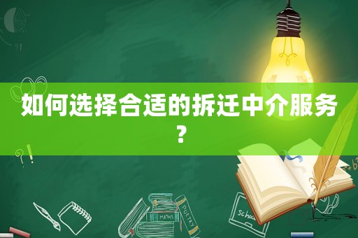 如何選擇合適的拆遷中介服務？