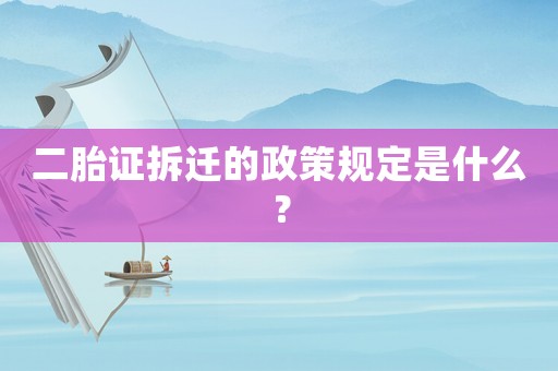 二胎證拆遷的政策規(guī)定是什么？