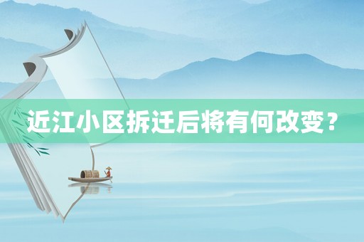 近江小區拆遷后將有何改變？