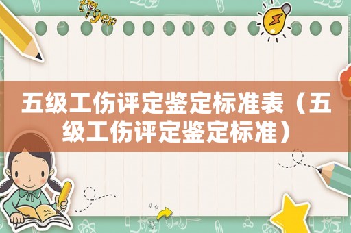 五級工傷評定鑒定標準表（五級工傷評定鑒定標準）