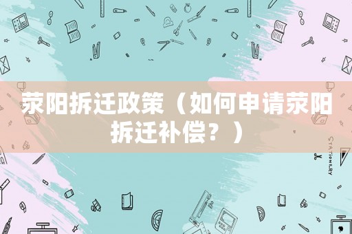 滎陽拆遷政策（如何申請滎陽拆遷補償？）