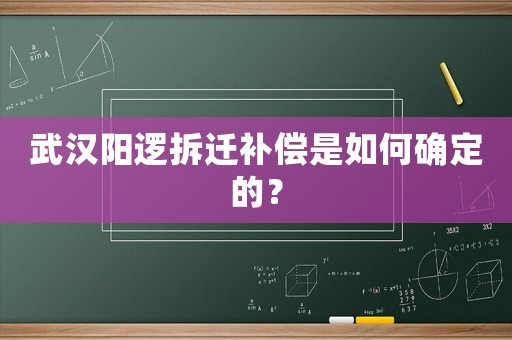 武漢陽邏拆遷補償是如何確定的？