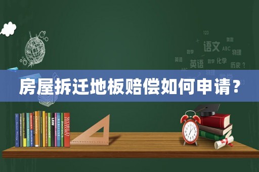 房屋拆遷地板賠償如何申請？