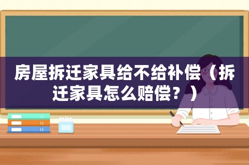 房屋拆遷家具給不給補償（拆遷家具怎么賠償？）