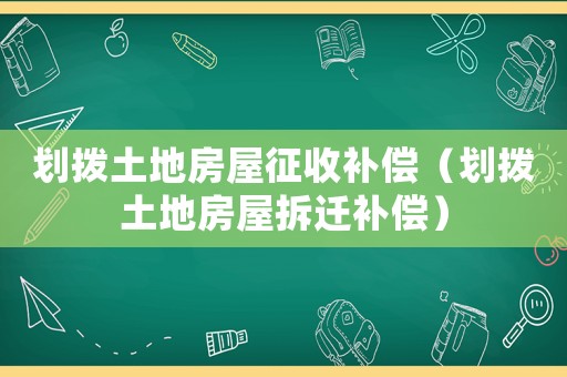 劃撥土地房屋征收補償（劃撥土地房屋拆遷補償）