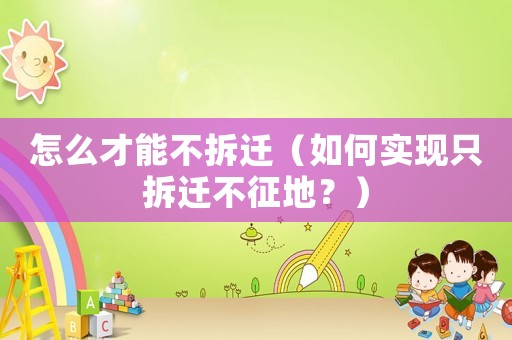 怎么才能不拆遷（如何實現只拆遷不征地？）