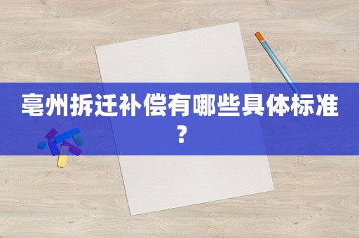 亳州拆遷補償有哪些具體標準？
