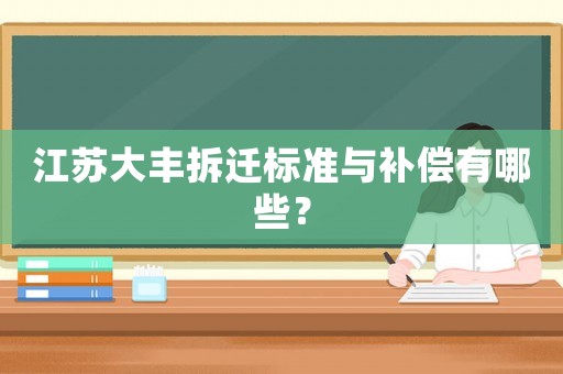 江蘇大豐拆遷標準與補償有哪些？