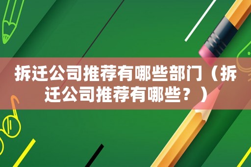 拆遷公司推薦有哪些部門（拆遷公司推薦有哪些？）