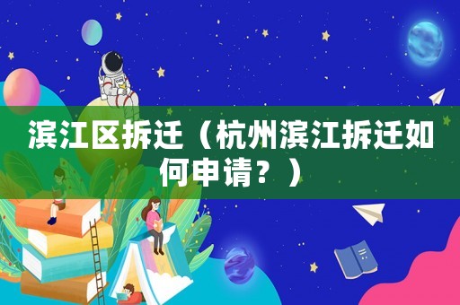 濱江區(qū)拆遷（杭州濱江拆遷如何申請(qǐng)？）