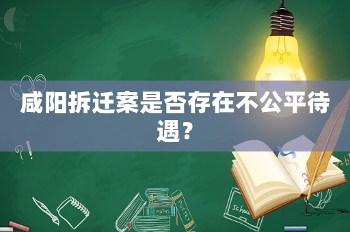 咸陽拆遷案是否存在不公平待遇？