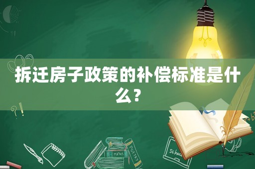拆遷房子政策的補償標準是什么？