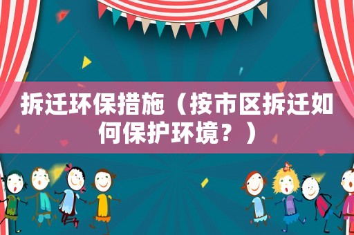 拆遷環保措施（按市區拆遷如何保護環境？）