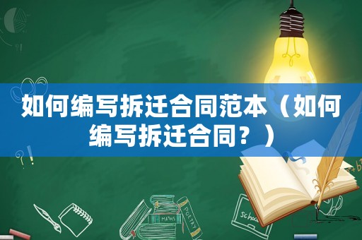 如何編寫拆遷合同范本（如何編寫拆遷合同？）