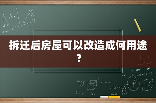 拆遷后房屋可以改造成何用途？