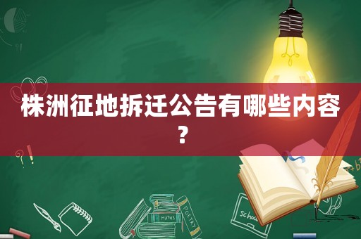 株洲征地拆遷公告有哪些內(nèi)容？