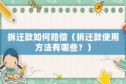拆遷款如何賠償（拆遷款使用方法有哪些？）