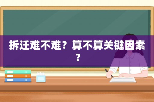 拆遷難不難？算不算關鍵因素？