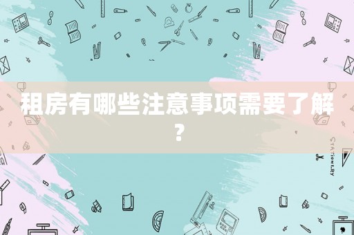 租房有哪些注意事項需要了解？