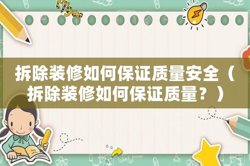 拆除裝修如何保證質(zhì)量安全（拆除裝修如何保證質(zhì)量？）