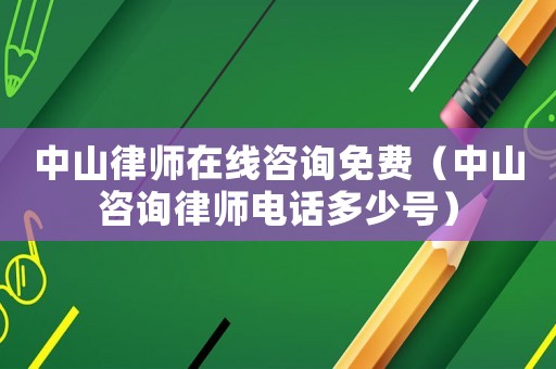 中山律師在線咨詢免費（中山咨詢律師電話多少號）