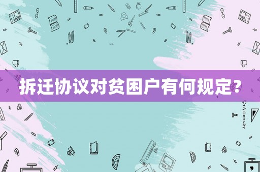 拆遷協議對貧困戶有何規定？