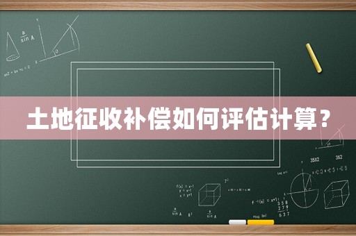 土地征收補償如何評估計算？
