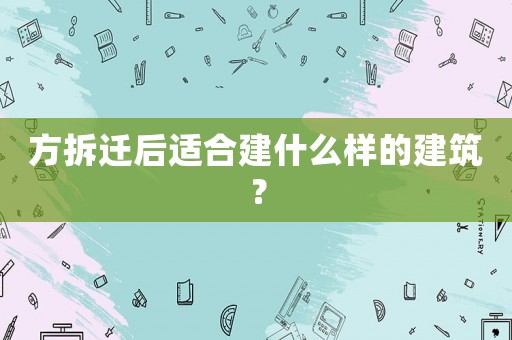 方拆遷后適合建什么樣的建筑？