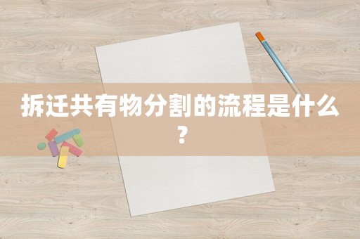 拆遷共有物分割的流程是什么？