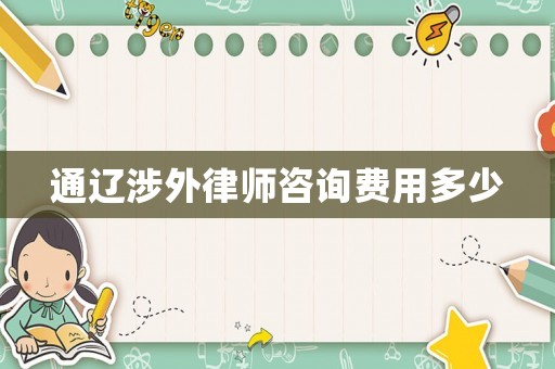 通遼涉外律師咨詢費用多少