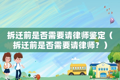 拆遷前是否需要請(qǐng)律師鑒定（拆遷前是否需要請(qǐng)律師？）