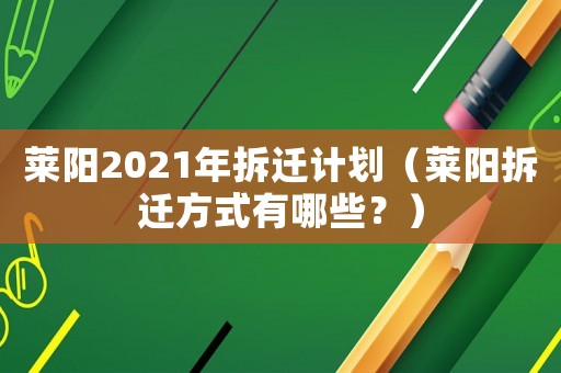 萊陽2021年拆遷計劃（萊陽拆遷方式有哪些？）