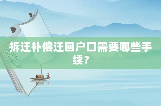 拆遷補償遷回戶口需要哪些手續？