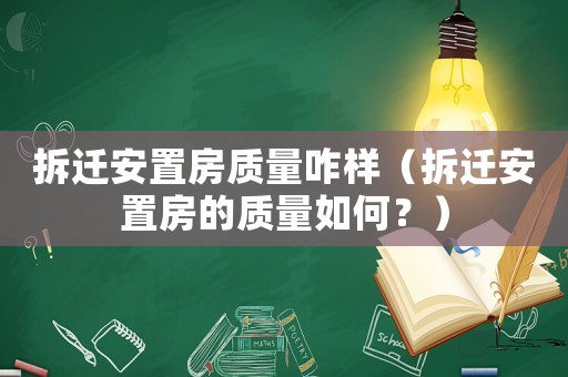 拆遷安置房質量咋樣（拆遷安置房的質量如何？）