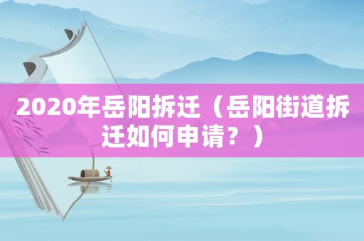 2020年岳陽拆遷（岳陽街道拆遷如何申請？）