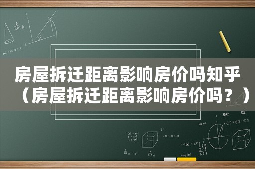 房屋拆遷距離影響房?jī)r(jià)嗎知乎（房屋拆遷距離影響房?jī)r(jià)嗎？）