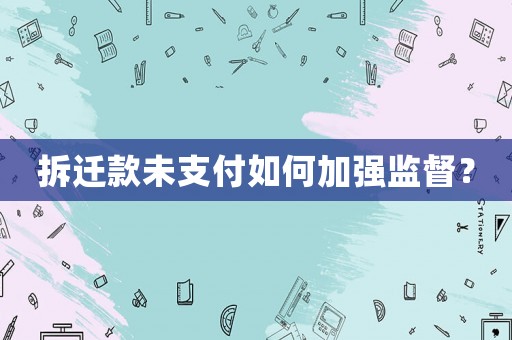 拆遷款未支付如何加強監(jiān)督？