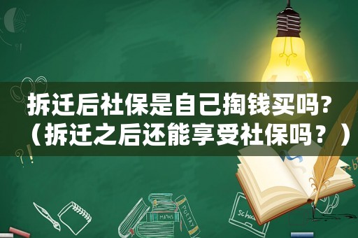 拆遷后社保是自己掏錢買嗎?（拆遷之后還能享受社保嗎？）