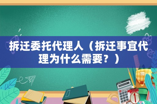 拆遷委托代理人（拆遷事宜代理為什么需要？）