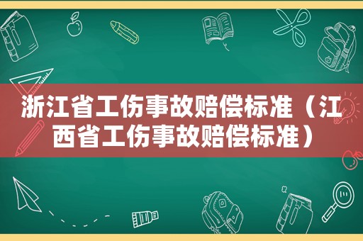 浙江省工傷事故賠償標(biāo)準(zhǔn)（江西省工傷事故賠償標(biāo)準(zhǔn)）