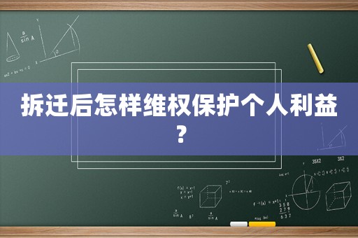 拆遷后怎樣維權(quán)保護(hù)個人利益？
