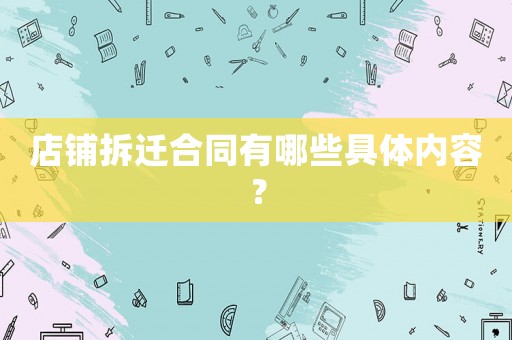 店鋪拆遷合同有哪些具體內容？