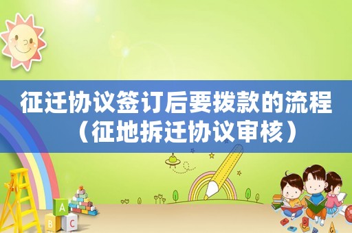 征遷協(xié)議簽訂后要撥款的流程（征地拆遷協(xié)議審核）