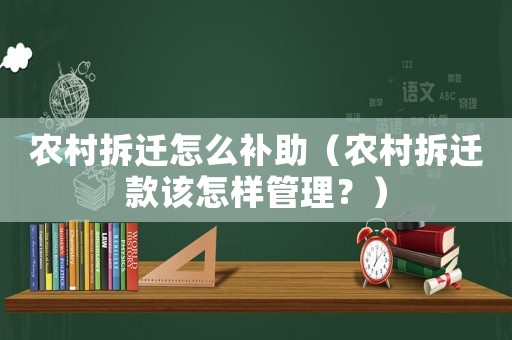 農村拆遷怎么補助（農村拆遷款該怎樣管理？）