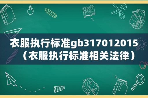 衣服執行標準gb317012015（衣服執行標準相關法律）