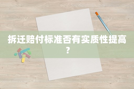 拆遷賠付標準否有實質性提高？