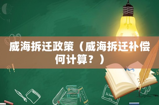 威海拆遷政策（威海拆遷補償何計算？）