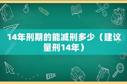 14年刑期的能減刑多少（建議量刑14年）