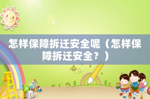 怎樣保障拆遷安全呢（怎樣保障拆遷安全？）